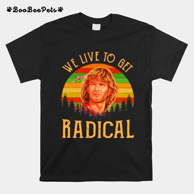 We Live To Get Radical Vintage T-Shirt