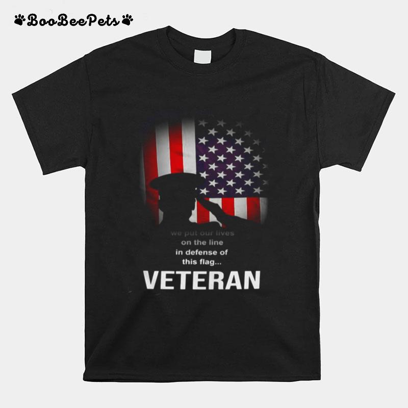 We Put Our Lives On The Line In Defense Of This Flag Veteran T-Shirt