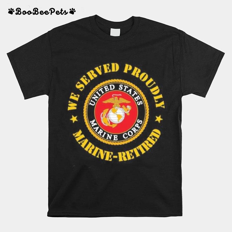 We Served Proudly Marine Retired United States Marine Corps Logo T-Shirt