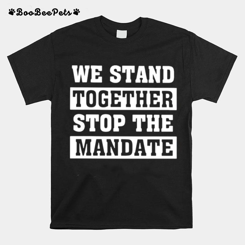 We Stand Together Stop The Mandate T-Shirt