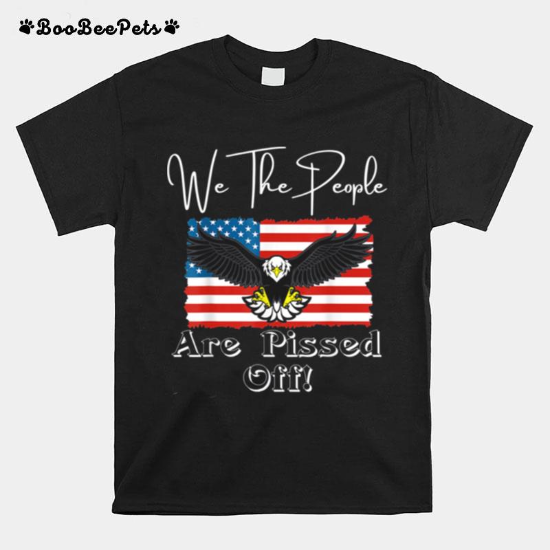 We The People Are Pissed Off Fight For Democracy Eagle T-Shirt