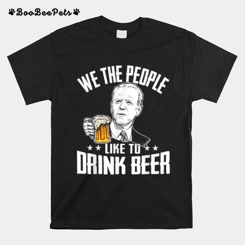 We The People Like To Drink Beer Drinking Joe Biden T B0B45Lp6Sk T-Shirt