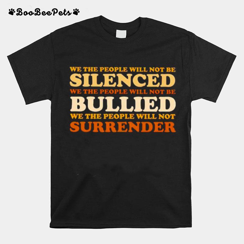 We The People Will Not Be Silenced We The People Will Not Be Bullied T-Shirt