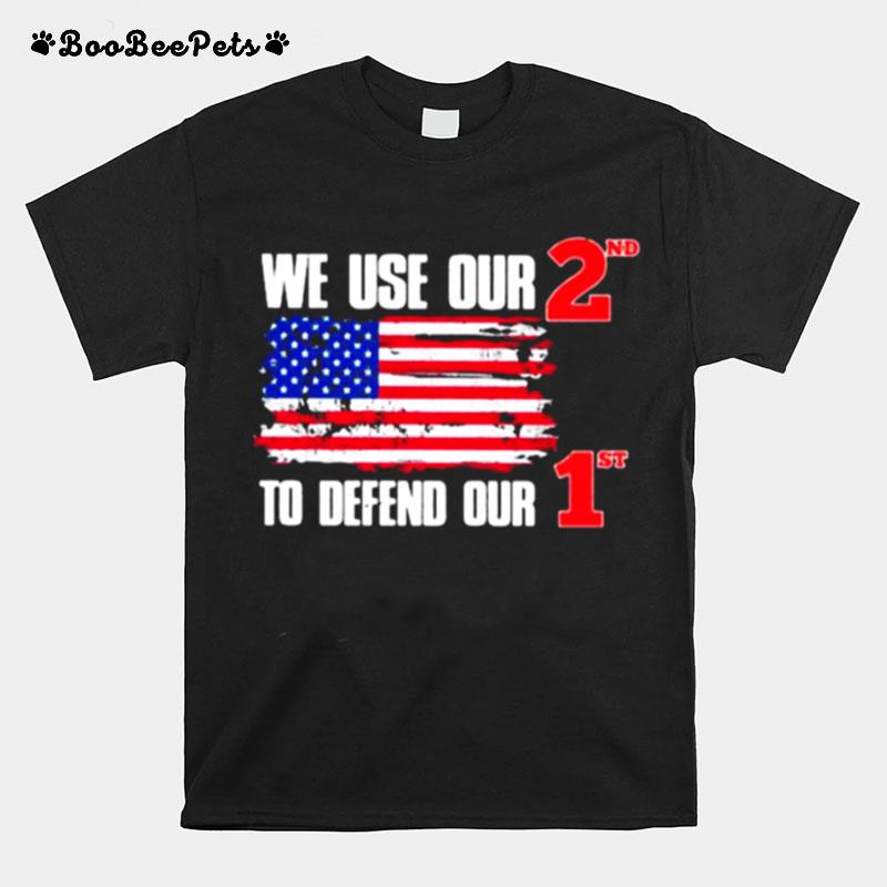 We Use Our 2Nd To Defend Our 1St American Flag T-Shirt