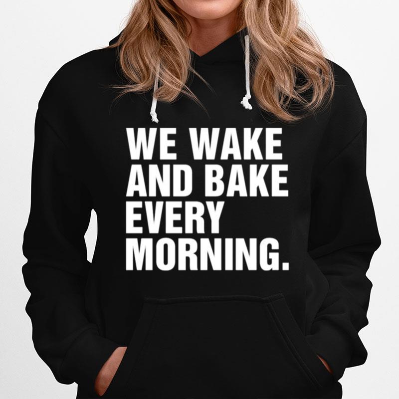 We Wake And Bake Every Morning Hoodie