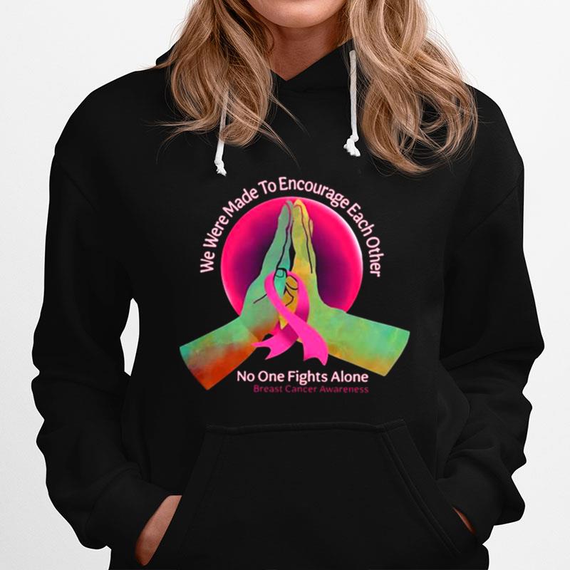 We Were Made To Encourage Each Other No One Fights Alone Breast Cancer Awareness Hoodie
