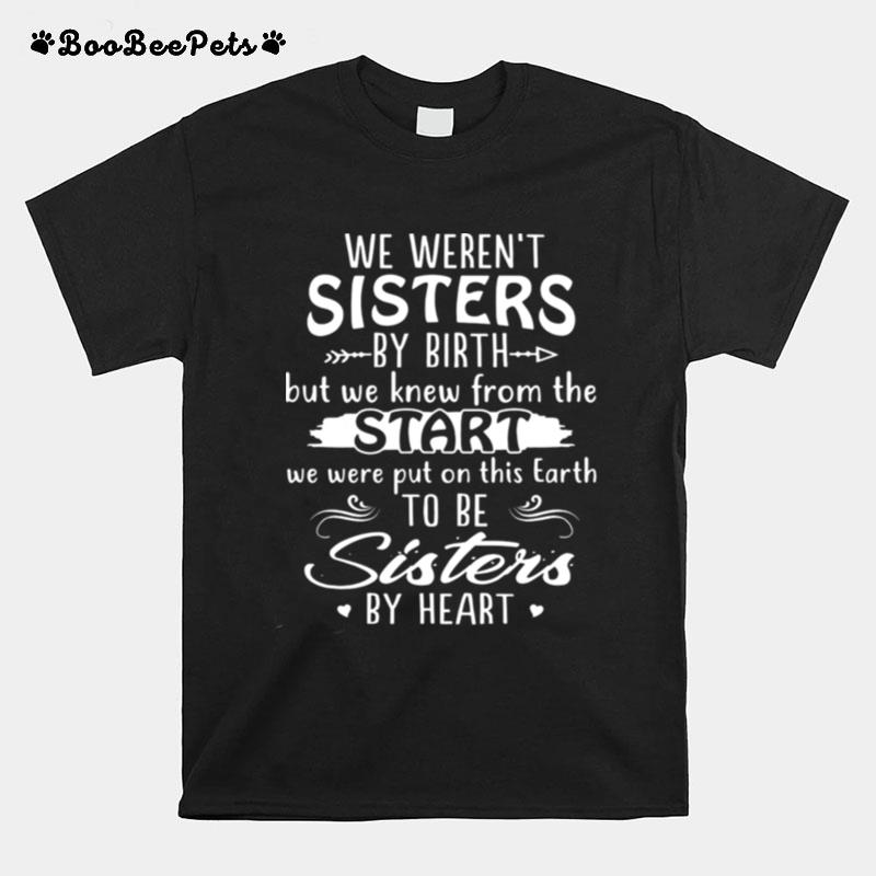 We Werent Sisters By Birth But We Knew From The Start Sisters By Heart T-Shirt
