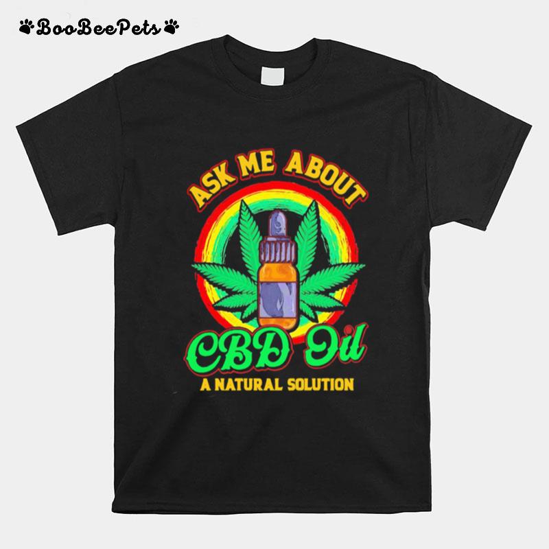 Weed Ask Me About Cbd Oil A Nature Solution T-Shirt