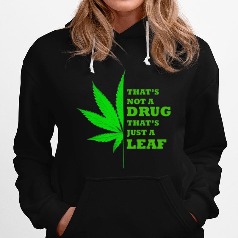 Weed Thats Not A Drug Thats Just A Leaf Hoodie