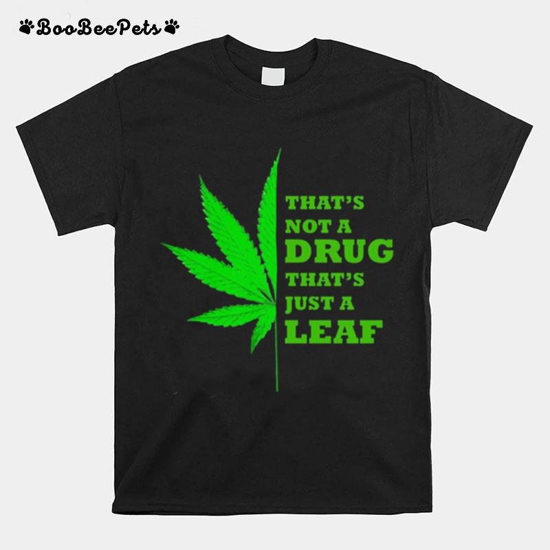 Weed Thats Not A Drug Thats Just A Leaf T-Shirt