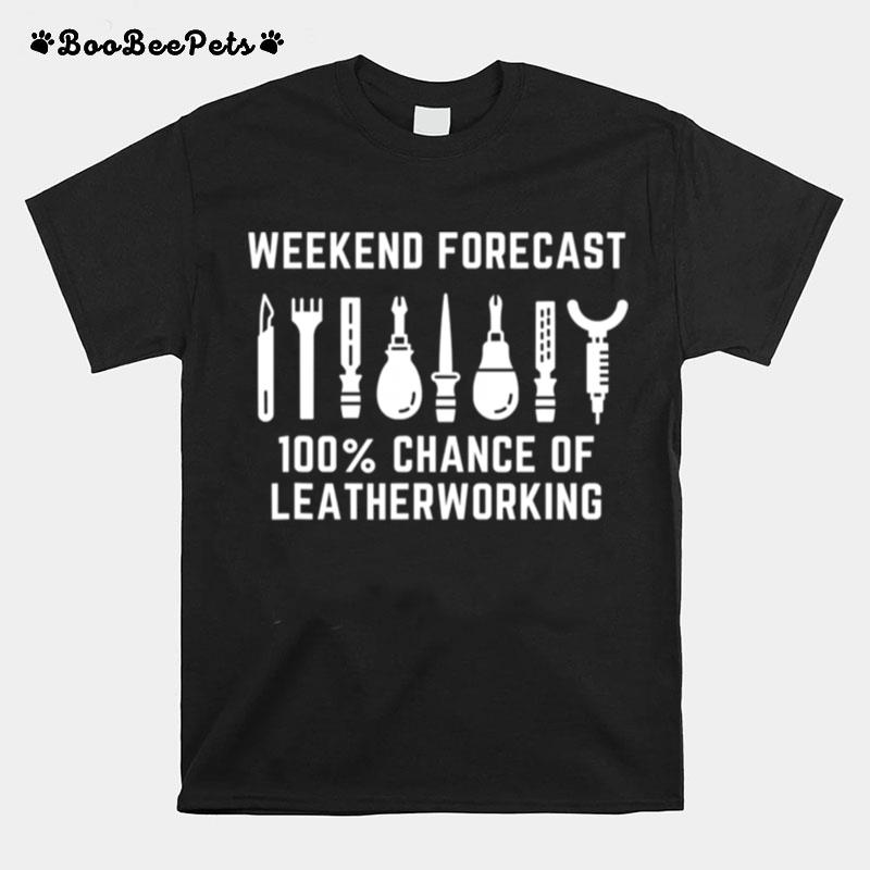 Weekend Forecast 100 Change Of Leather Craftsman Leatherworking T-Shirt