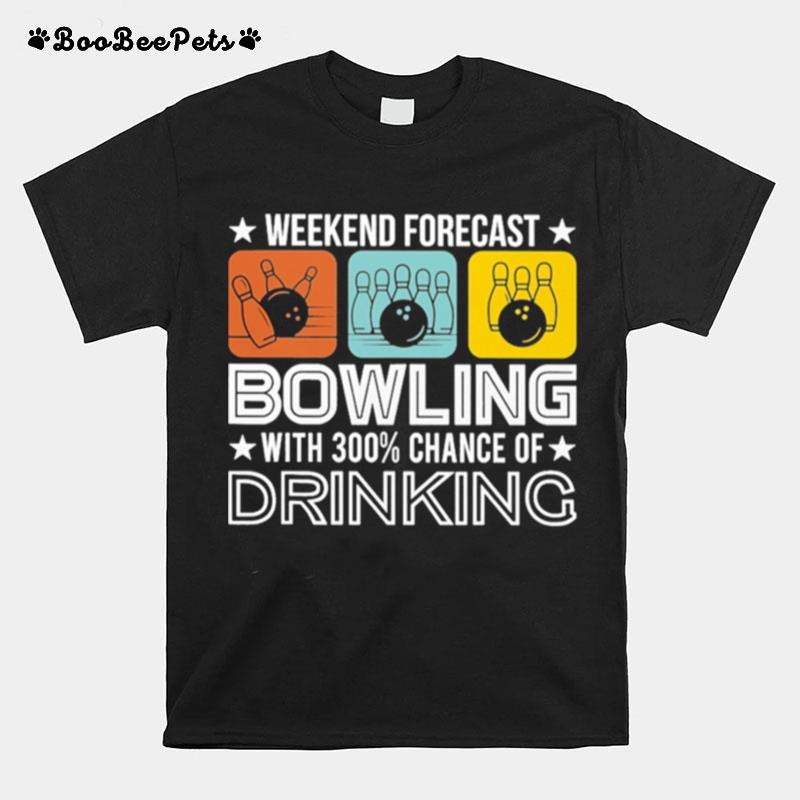 Weekend Forecast Bowling With 300 Chance Of Drinking T-Shirt