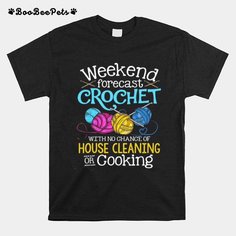 Weekend Forecast Crochet With No Change Of House Cleaning Or Cooking T-Shirt