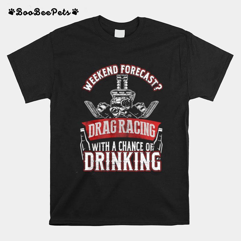 Weekend Forecast Drag Racing With A Chance Of Drinking T-Shirt