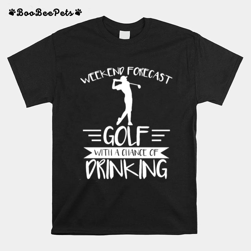 Weekend Forecast Golf With A Chance Of Drinking T-Shirt