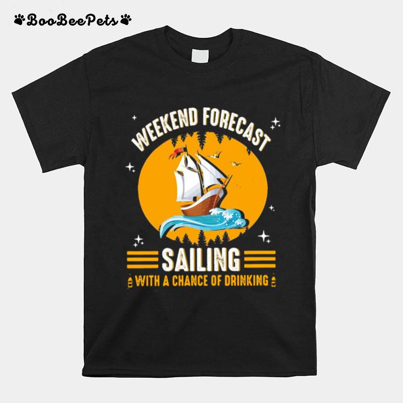 Weekend Forecast Sailing With A Chance Of Drinking T-Shirt