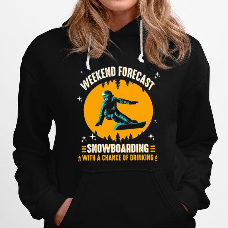 Weekend Forecast Snowboarding With A Chance Of Drinking Hoodie