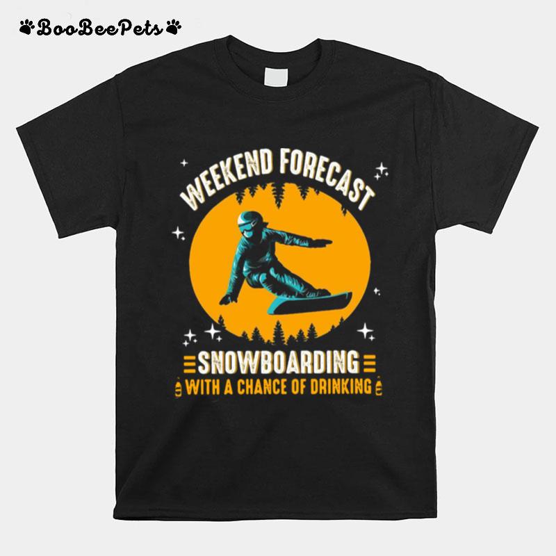 Weekend Forecast Snowboarding With A Chance Of Drinking T-Shirt