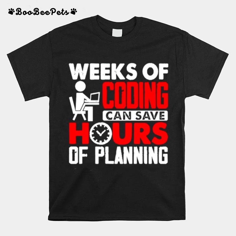 Weeks Of Coding Can Save Hours Of Planning T-Shirt