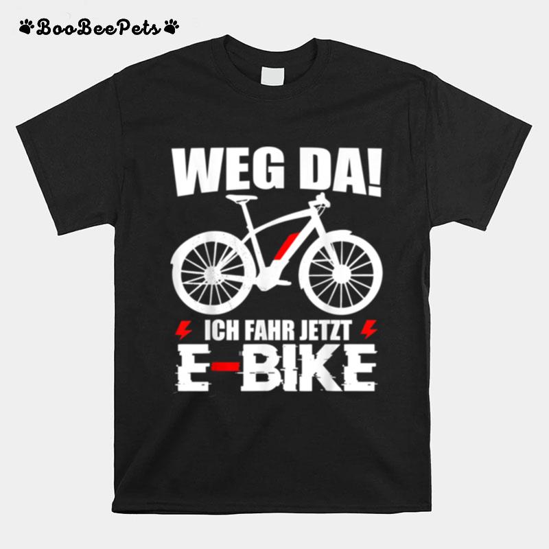 Weg Da Ebike Herren Spruch Elektrofahrrad Mann Fahrrad T-Shirt