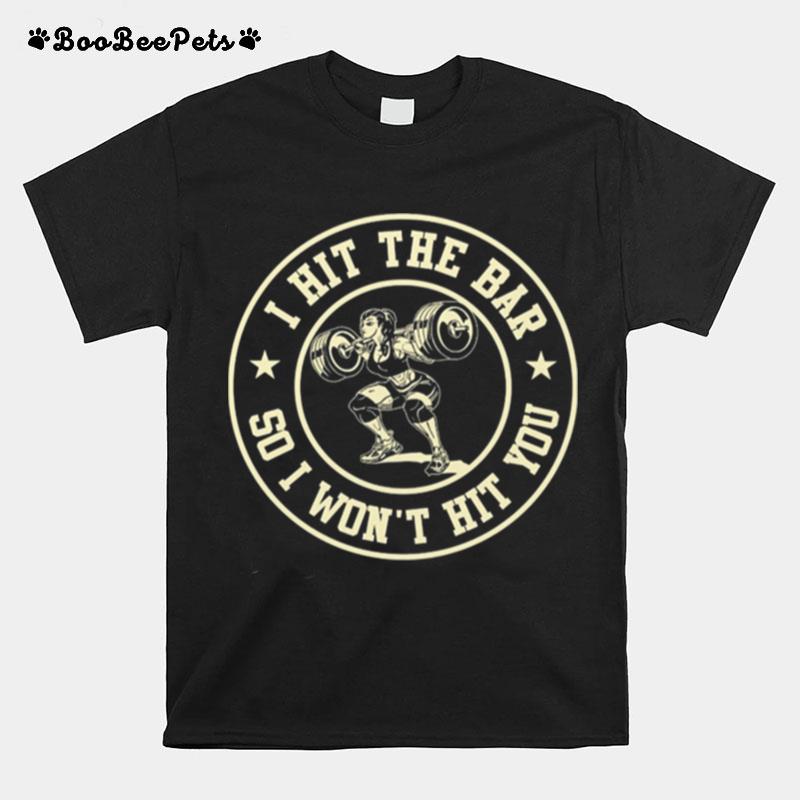 Weight Lifting I Hit The Bar So I Wont Hit You T-Shirt