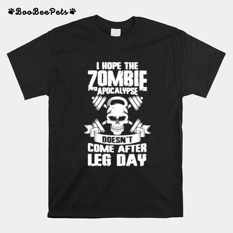 Weight Lifting I Hope The Zombie Apocalypse Doesnt Come After Leg Day T-Shirt