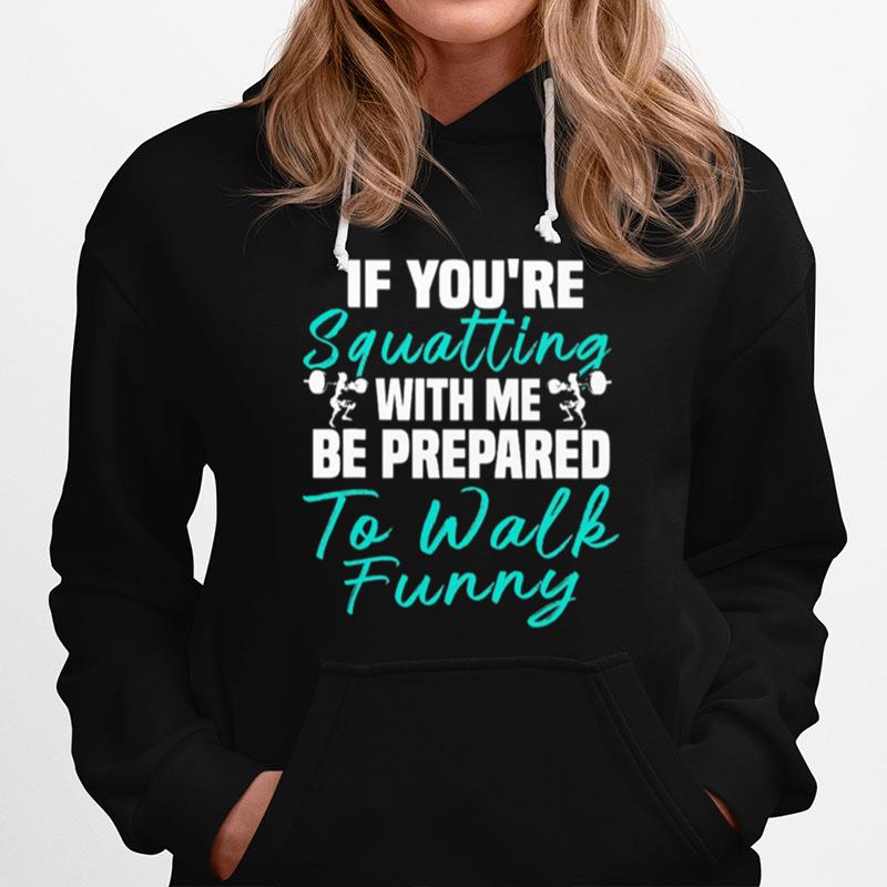 Weight Lifting If Youre Squatting With Me Be Prepared To Walk Funny Hoodie