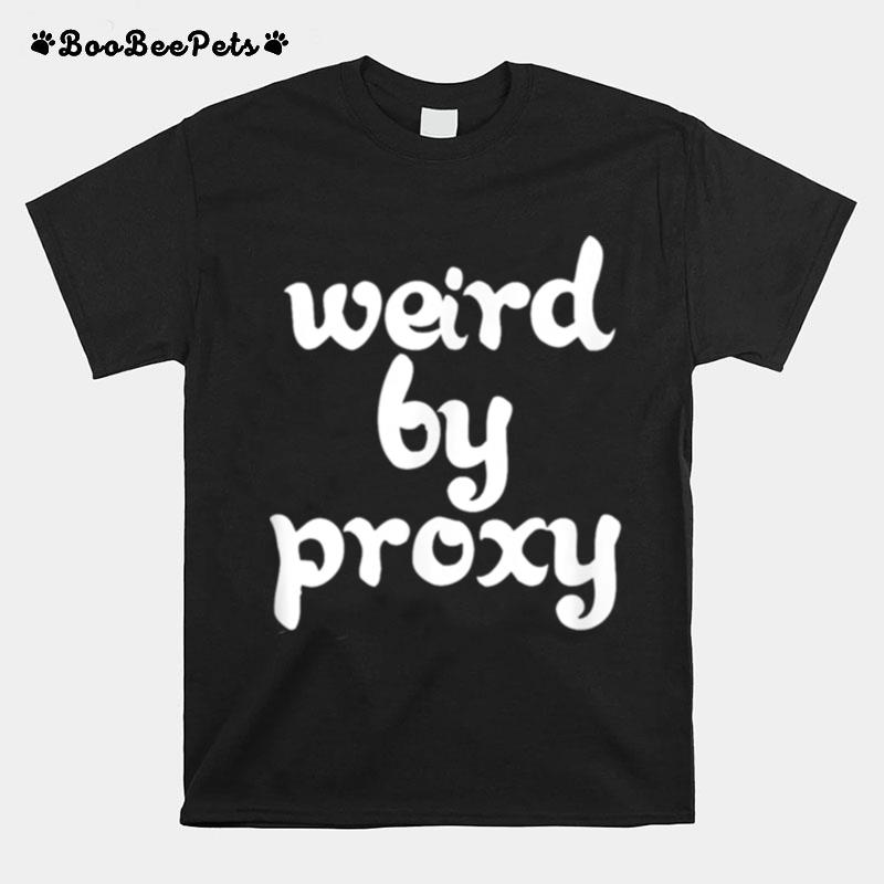 Weird By Proxy T-Shirt