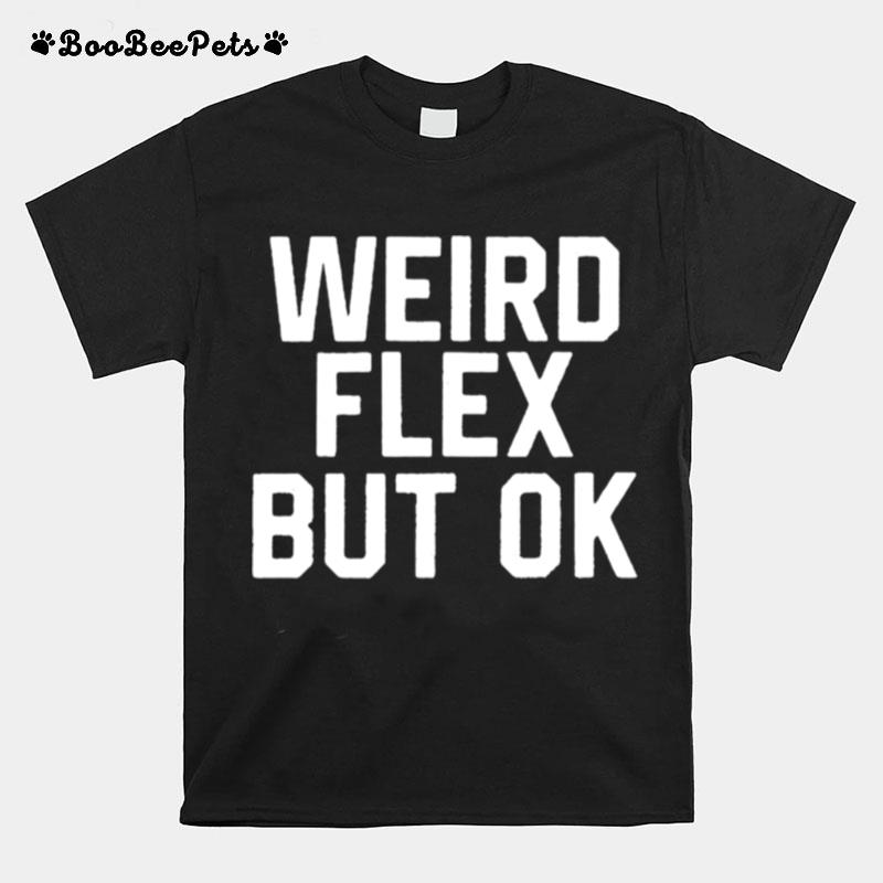 Weird Flex But Ok T-Shirt
