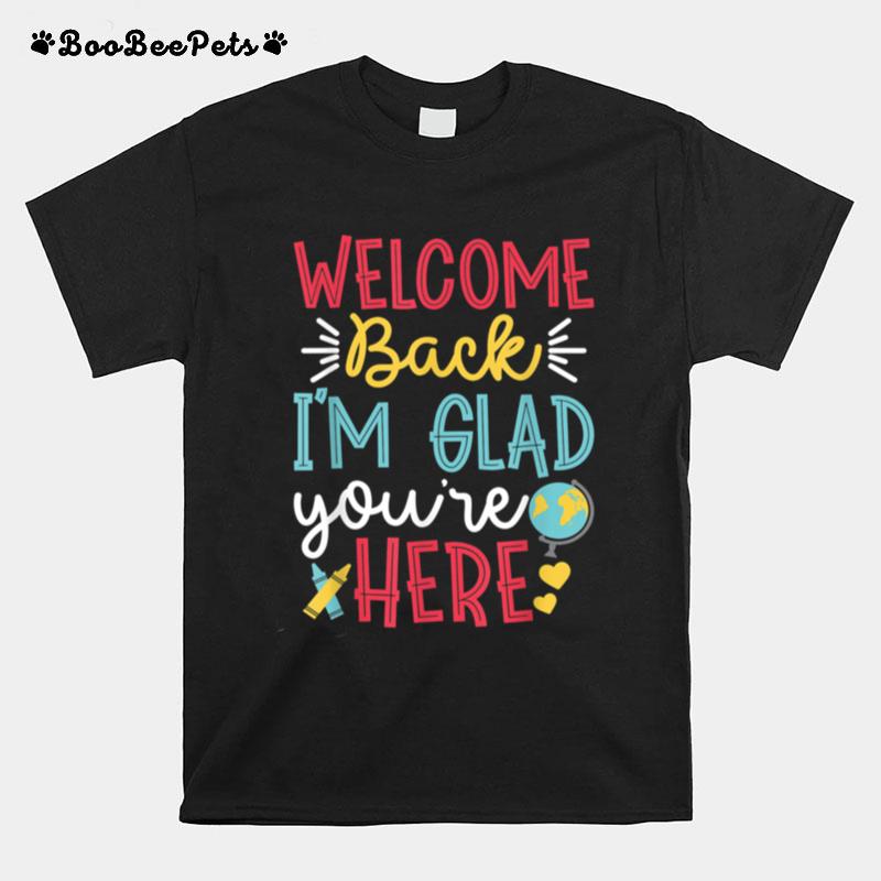 Welcome Back Im Glad Youre Here Back To School Teacher T-Shirt