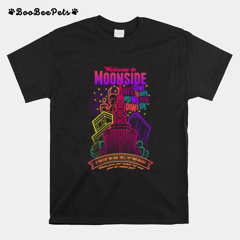 Welcome To Moonside If You Stay Too Long Youll Fry Your Brains T-Shirt