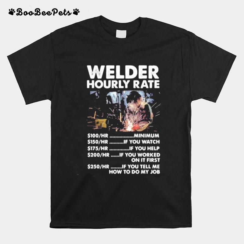 Welder Hourly Rate Minimum If You Watch If You Help If You Worked On It First If You Tell Me How To Do My Job T-Shirt