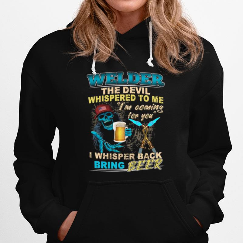 Welder The Devil Whispered To Me Im Coming For You I Whisper Back Being Beer Hoodie