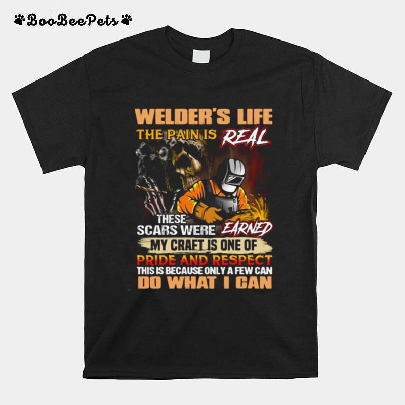 Welders Life The Pain Is Real These Scars Were Earned My Craft Is One Of Pride And Respect Do What I Can T-Shirt