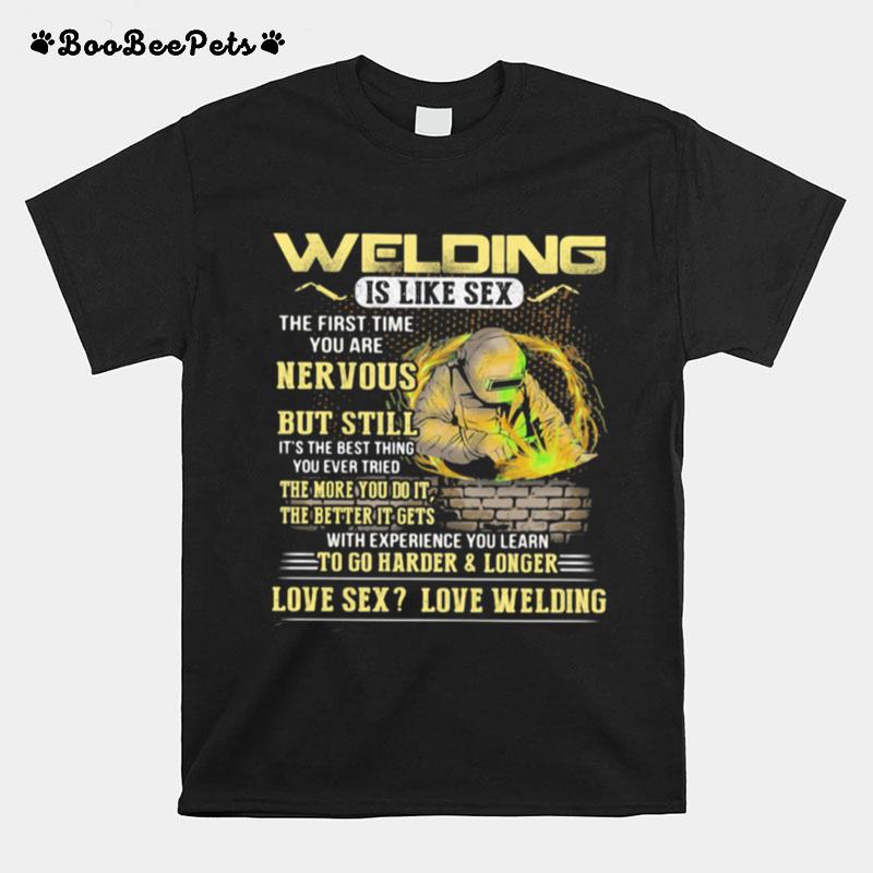 Welding Is Like Sex The First Time You Are Nervous But Still To Go Harder And Longer T-Shirt