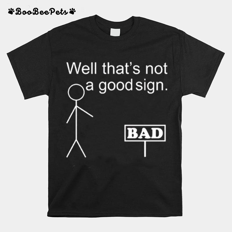 Well Thats Not A Good Sign Bad T-Shirt