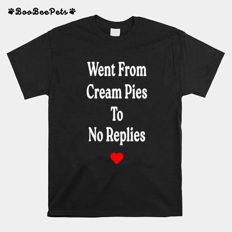 Went From Cream Pies To No Replies T-Shirt
