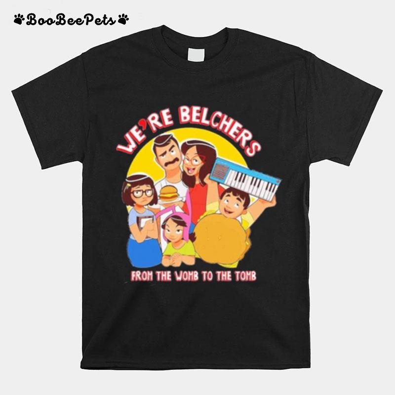 Were Belchers From The Womb To The Tomb T-Shirt