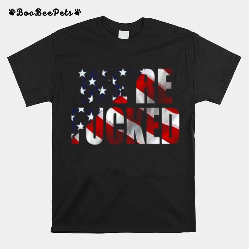 Were Fucked American Flag T-Shirt