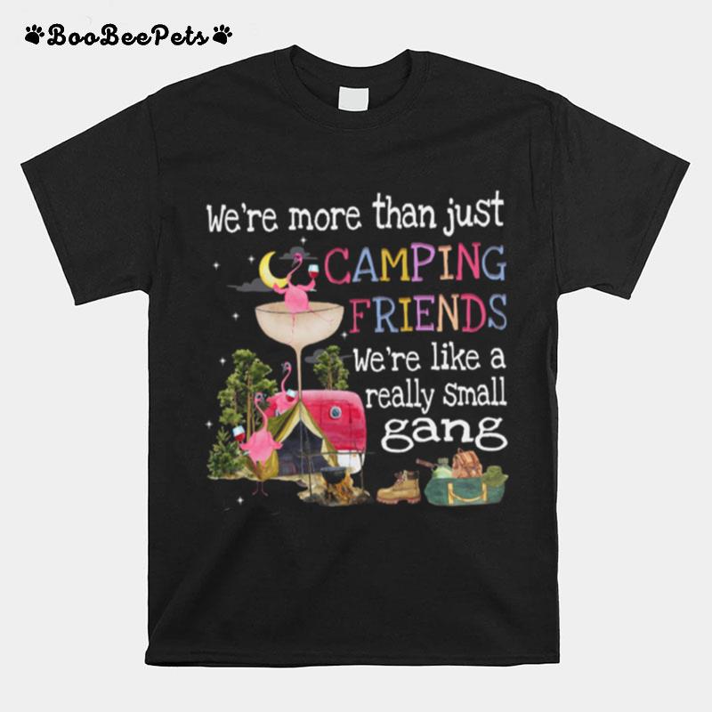 Were More Than Just Camping Friends Were Like A Really Small Gang T-Shirt