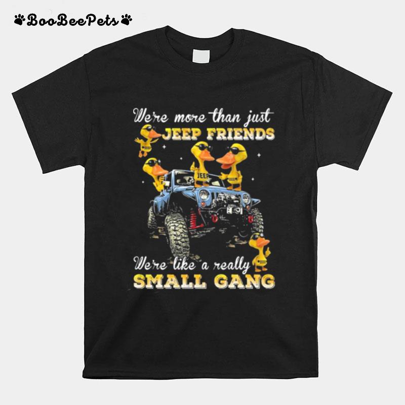 Were More The Just Keep Friends Were Like A Really Small Gang T-Shirt