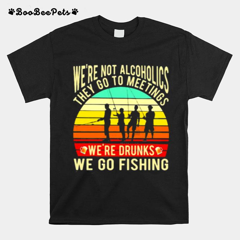 Were Not Alcoholics They Go To Meetings Were Drunks We Go Fishing Vintage T-Shirt