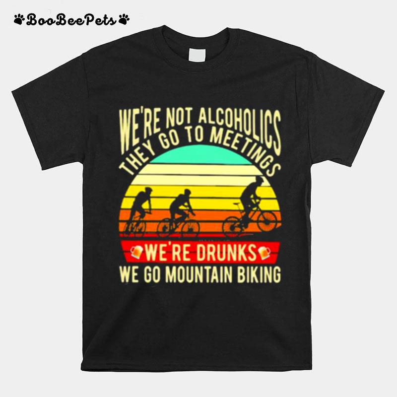 Were Not Alcoholics They Go To Meetings Were Drunks We Go Mountain Biking Vintage T-Shirt