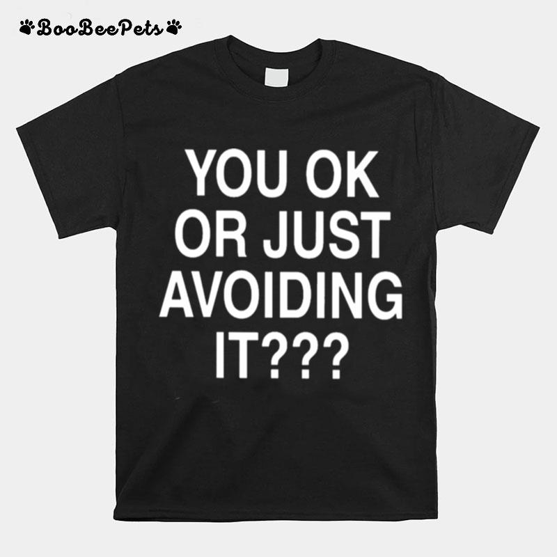 Were Not Really Strangers You Ok Or Just Avoiding It T-Shirt