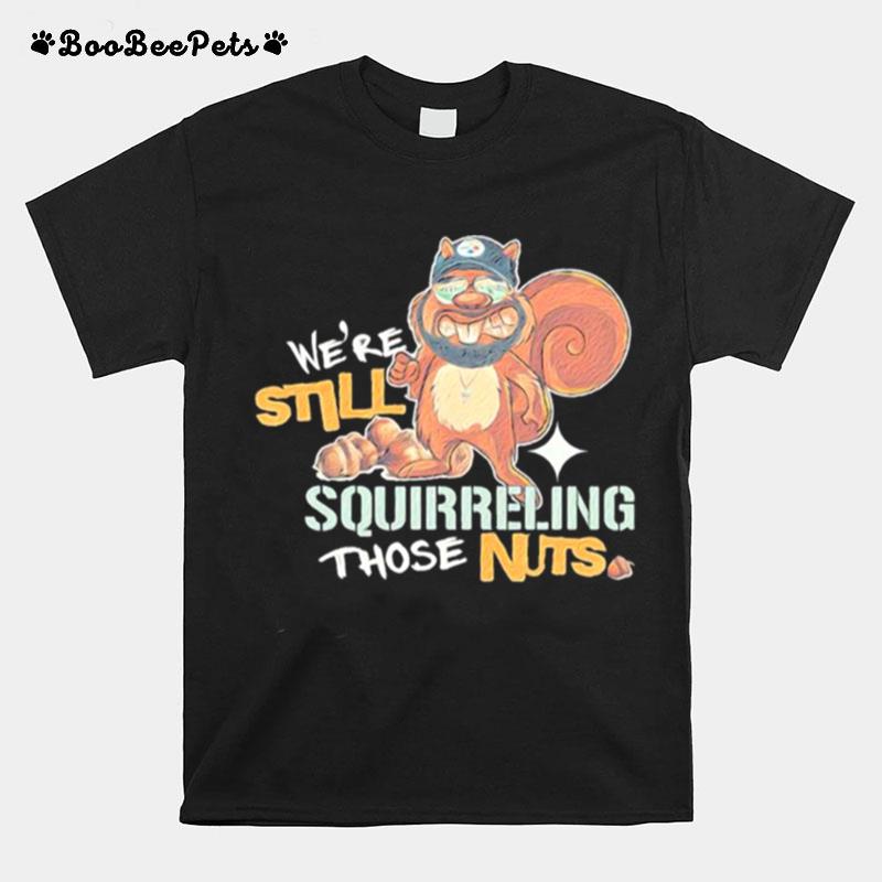 Were Still Squirreling Those Nuts T-Shirt