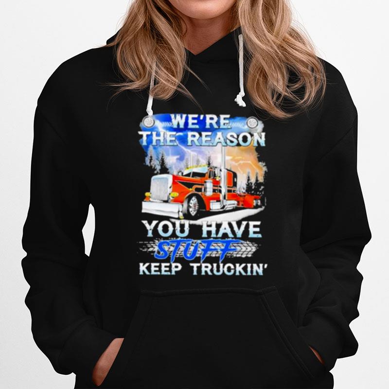 Were The Reason You Have Stuff Keep Truckin Hoodie