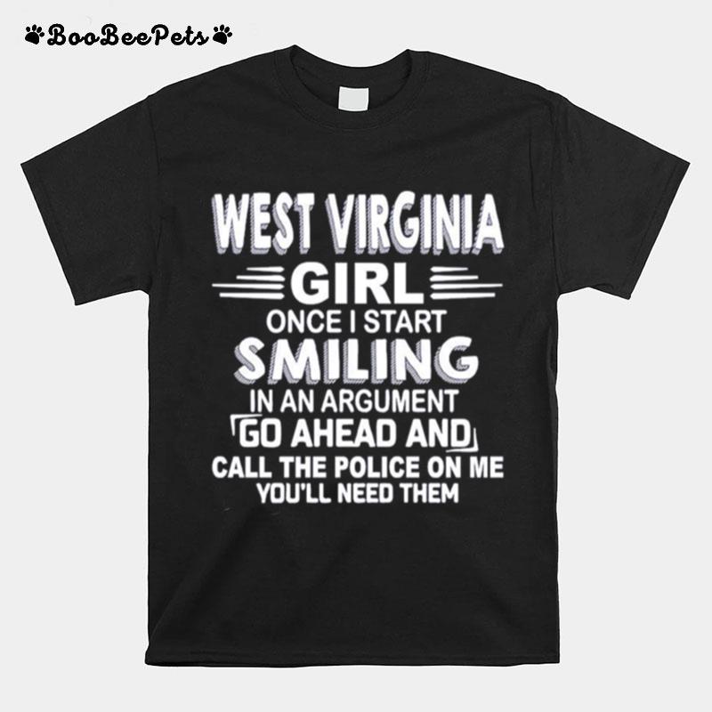 West Virginia Girl Once I Start Smiling Go Ahead And Call The Police On Me Youll Need Them T-Shirt