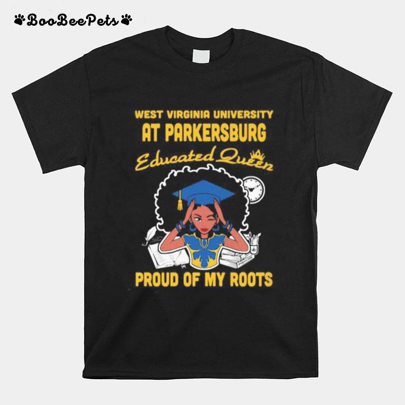 West Virginia University At Parkersburg Educated Queen Proud Of My Roots T-Shirt