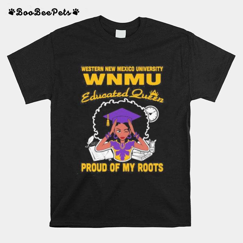 Western New Mexico University Wnmu Educated Queen Proud Of My Roots T-Shirt
