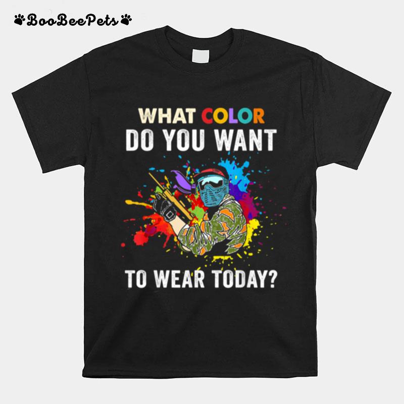 What Color Do You Want To Wear Today For Paintballs T-Shirt